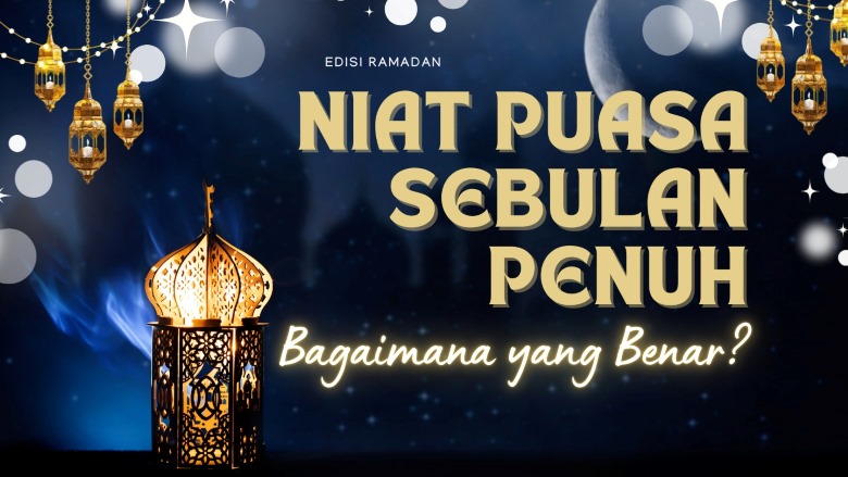 Edisi Ramadan: Niat Puasa Sebulan Penuh dalam Islam: Bagaimana yang Benar?